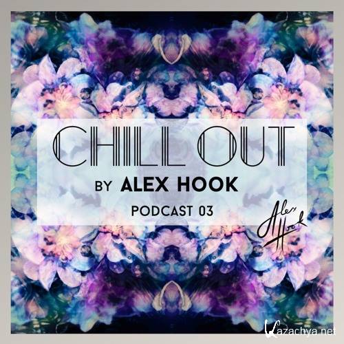 Alex Hook - Chill Out Podcast 03 (2016)