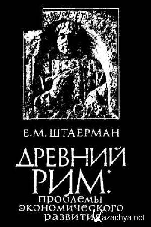 Штаерман Е.М. - Древний Рим: проблемы экономического развития Штаерман Е.М. - Древний Рим: проблемы экономического развития