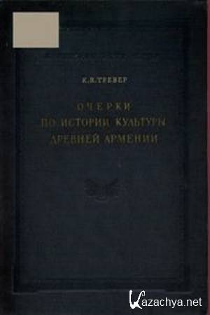 Тревер К.В. - Очерки по истории культуры древней Армении Тревер К.В. - Очерки по истории культуры древней Армении