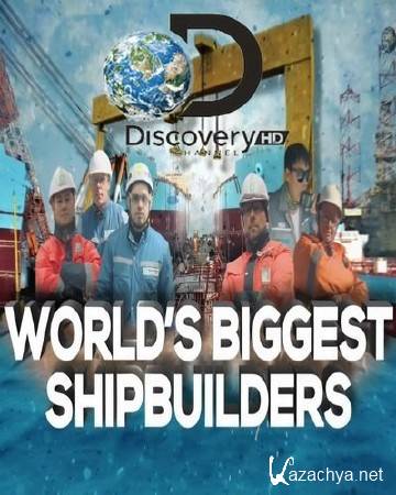  - (1-6   6) / Worlds Biggest Shipbuilders (2016) HDTVRip