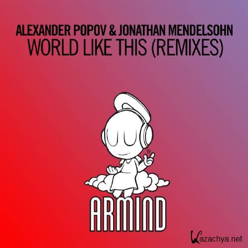 Alexander Popov & Jonathan Mendelsohn - World Like This (Remixes) (2016)