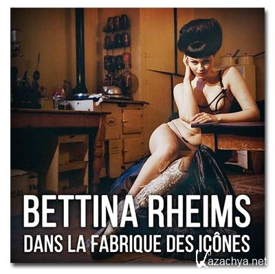  .   / Bettina Rheims - Dans la fabrique des icones / Bettina Rheims: maker of icons (2015) DVB