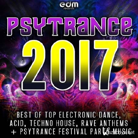 Psytrance 2017 - Best of Top Electronic Dance, Acid Techno, Hard House, Rave Festival Anthems