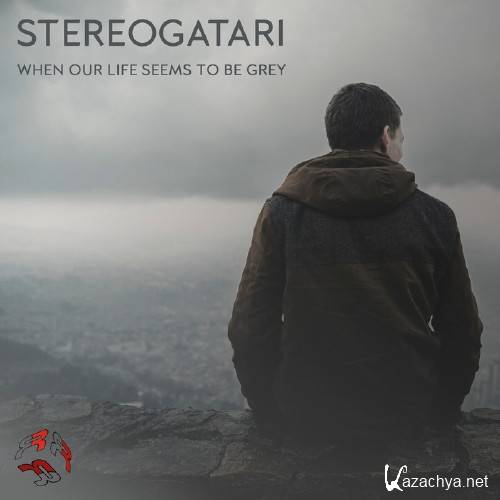 Stereogatari - When Our Life Seems To Be Grey (2016)