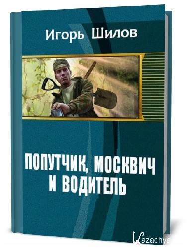 Игорь Шилов. Попутчик, москвич и водитель Игорь Шилов. Попутчик, москвич и водитель