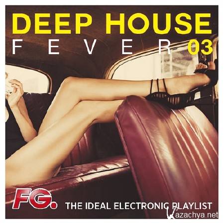 Deep House Fever 03 (The Ideal Electronic Playlist) (2017)