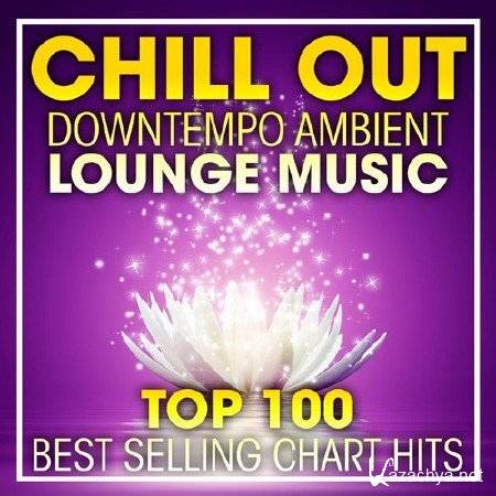 VA - Top 100 Chill Out Downtempo Ambient Lounge Music (2017)