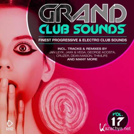 Grand Club Sounds - Finest Progressive & Electro Club Sounds, Vol. 17 (2017) (2017)
