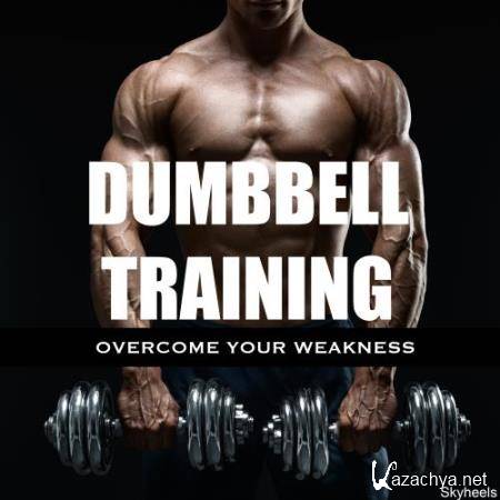 Dumbbell Training Overcome Your Weakness (2017)