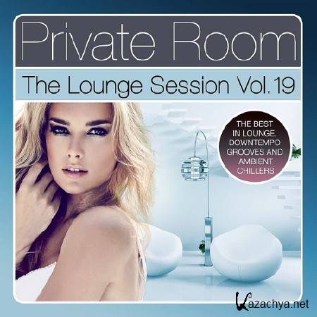 PRIVATE ROOM THE LOUNGE SESSION VOL 19 (THE BEST IN LOUNGE, DOWNTEMPO GROOVES & AMBIENT CHILLERS)