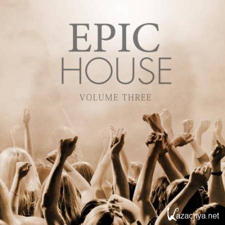 Epic House, Vol. 3 (Just Fresh House Tunes) (2017)