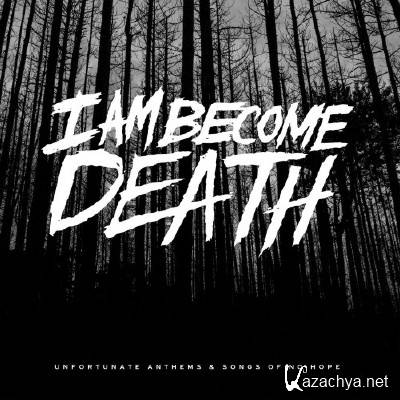 I Am Become Death - Unfortunate Anthems and Songs of No Hope (2017)