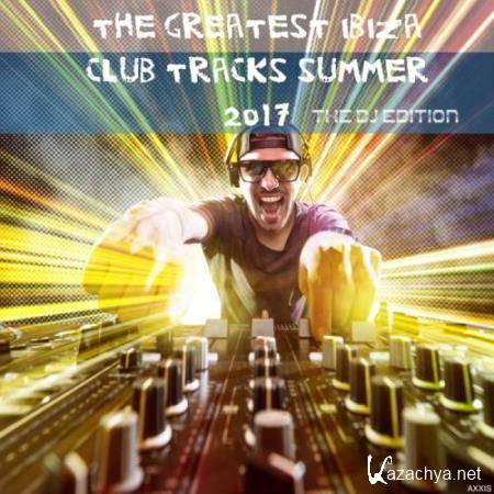 The Greatest Ibiza Club Tracks Summer 2017: The Dj Edition (2017)