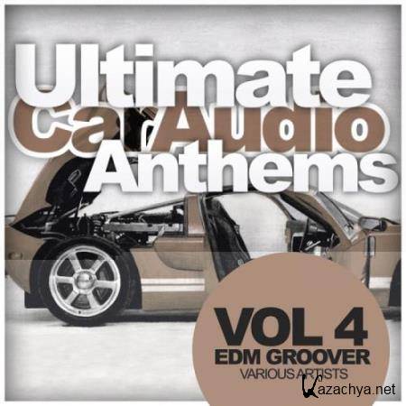 Ultimate Car Audio Anthems, Vol. 4: Edm Groover (2017)