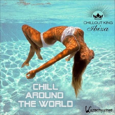CHILLOUT KING IBIZA CHILL AROUND THE WORLD (BEST CHILLOUT & CHILLHOUSE MUSIC) (2017)