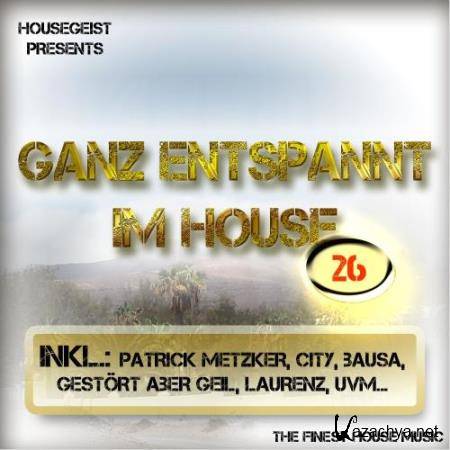 Ganz Entspannt Im House Vol 26 (Mixed By Housegeist) (2017)