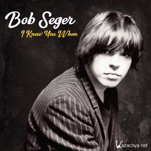 Bob Seger & The Silver Bullet Band - I Knew You When (Deluxe Edition) (2017)