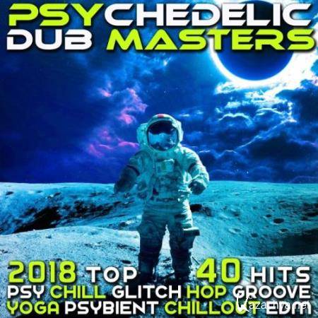 Psychedelic Dub Masters 2018 Top 40 Hits Psy Chill, Glitch Hop, Groove Yoga Psybient, Chillout EDM (2017)