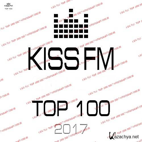 Kiss FM: Top 100 2017 -  (2018)