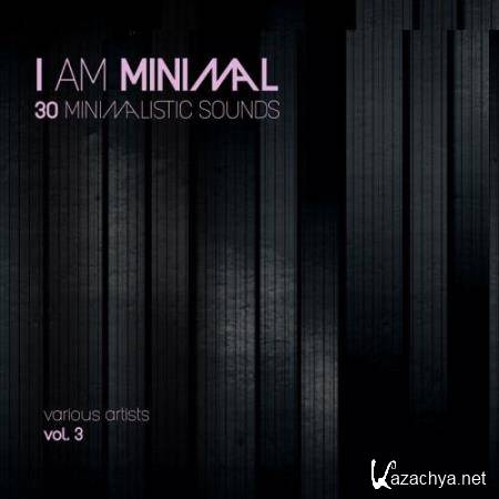 I Am Minimal (30 Minimalistic Sounds), Vol. 3 (2018)