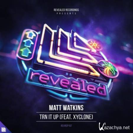 Matt Watkins & Xyclone - TRN IT UP (2018)