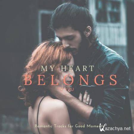 My Heart Belongs To You - Romantic Tracks For Good Moments (2018)