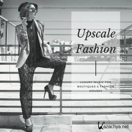 Upscale Fashion - Luxury Music For Boutiques & Fashion Houses (2018)