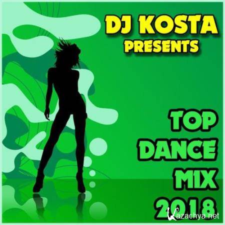 Top Dance Mix 2018 (Mixed By DJ Kosta) (2018)