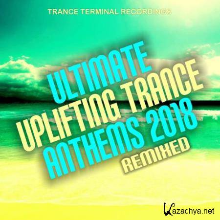 Ultimate Uplifting Trance Anthems 2018: Remixed (2018)
