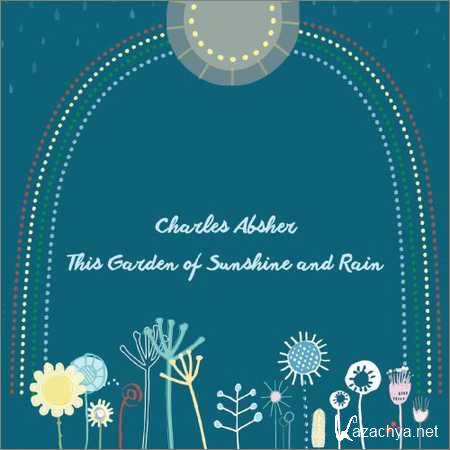 Charles Absher - This Garden Of Sunshine And Rain (2018)