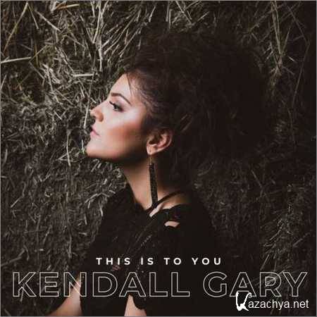 Kendall Gary - This Is To You (2018)