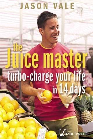 Jason Vale -  The Juice Master: Turbo-charge Your Life in 14 Days