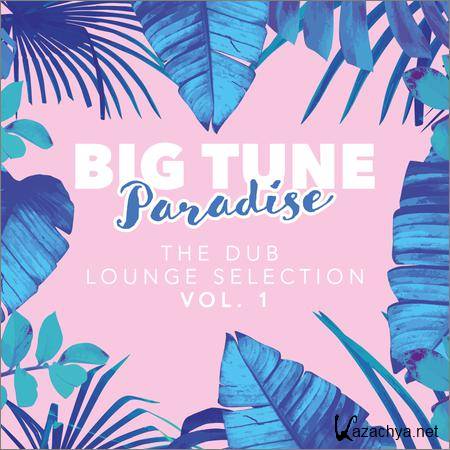 VA - Big Tune Paradise The Dub Lounge Selection Vol.1 (2018)