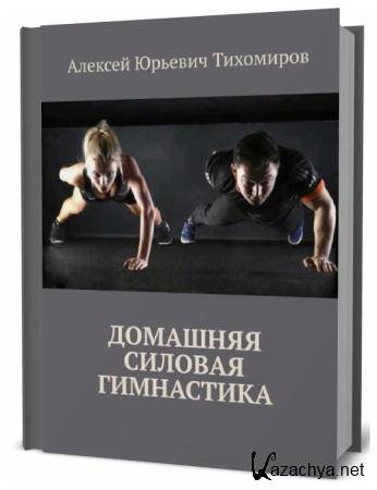 Алексей Тихомиров. Домашняя силовая гимнастика