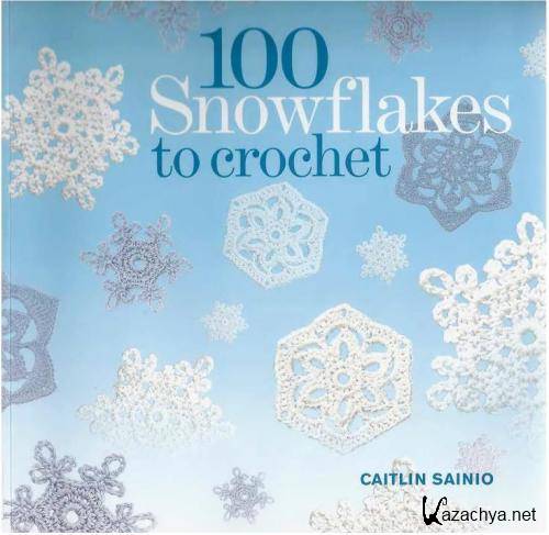 Sainio Caitlin - 100 Snowflakes to Crochet. 