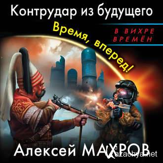 Махров Алексей - Контрудар из будущего. Время, вперед! (АудиоКнига)