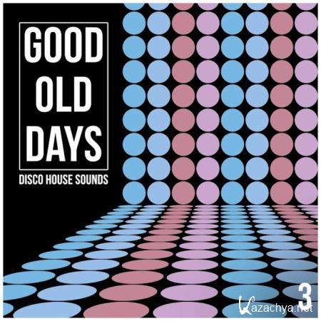 Good Old Days, Vol. 3 - Disco House Sounds (2019)