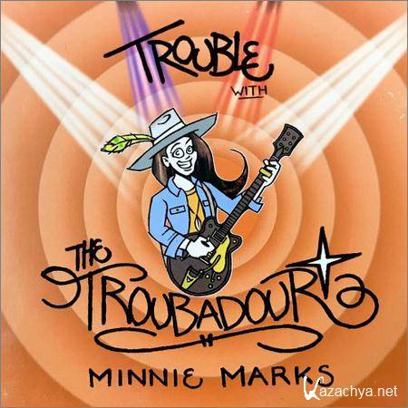 Minnie Marks - Trouble With The Troubadour (2019)