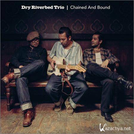 Dry Riverbed Trio - Chained And Bound (2019)