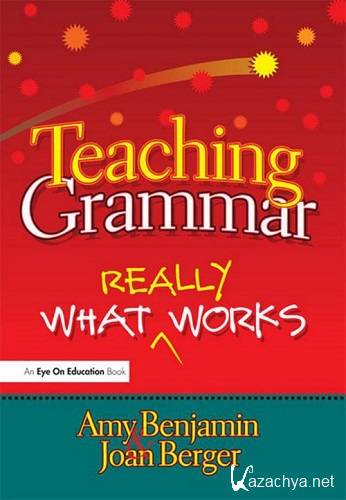 Benjamin Amy, Berger Joan - Teaching Grammar: What Really Works
