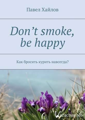  . . - Don't smoke be happy -    ?