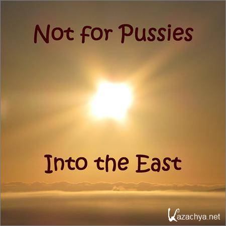 Not For Pussies - Into The East (2019)