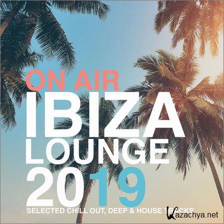 VA - On Air Ibiza Lounge 2019 (Selected Chill Out, Deep & House Tracks) (2019)