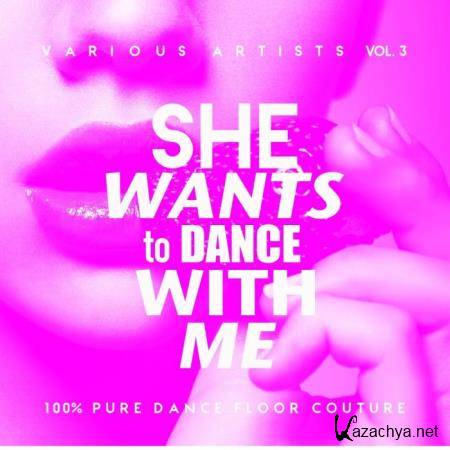 She Wants To Dance With Me (Vol. 3) (100% Pure Dance Floor Couture) (2019)