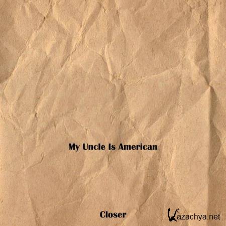My Uncle Is American - Closer (2019)