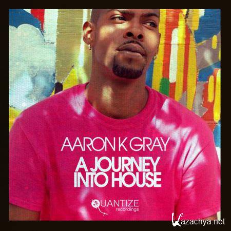 Aaron K Gray - A Journey Into House (2019)