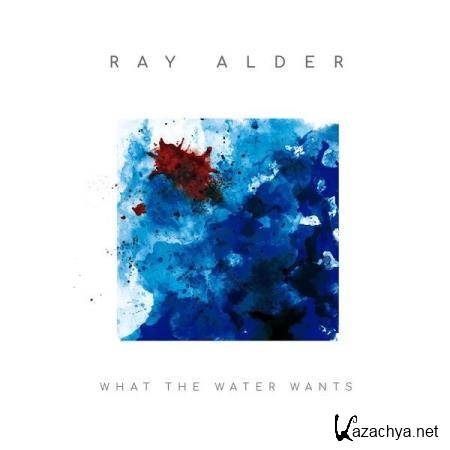 Ray Alder - What The Water Wants (Bonus Track Version) (2019)