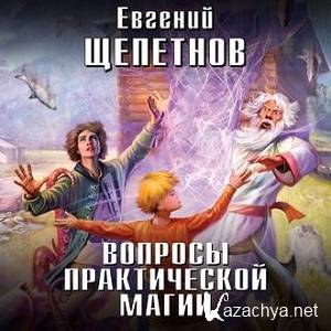 Щепетнов Евгений - Вопросы практической магии (АудиоКнига)