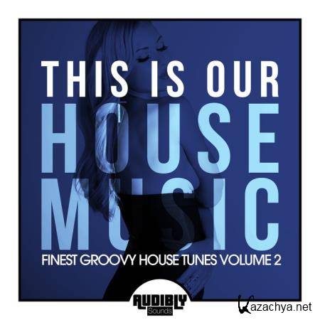 This Is Our House Music (Finest Groovy House Tunes, Vol. 2) (2020)