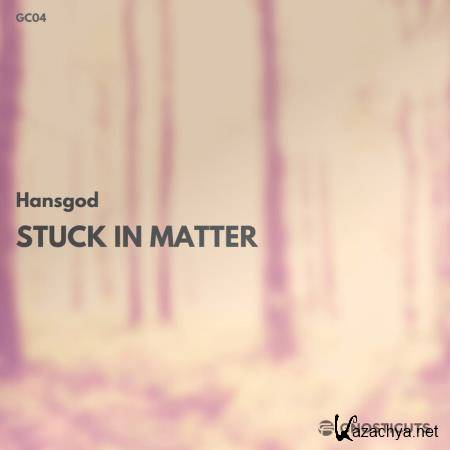 Hansgod - Stuck In Matter (2020)